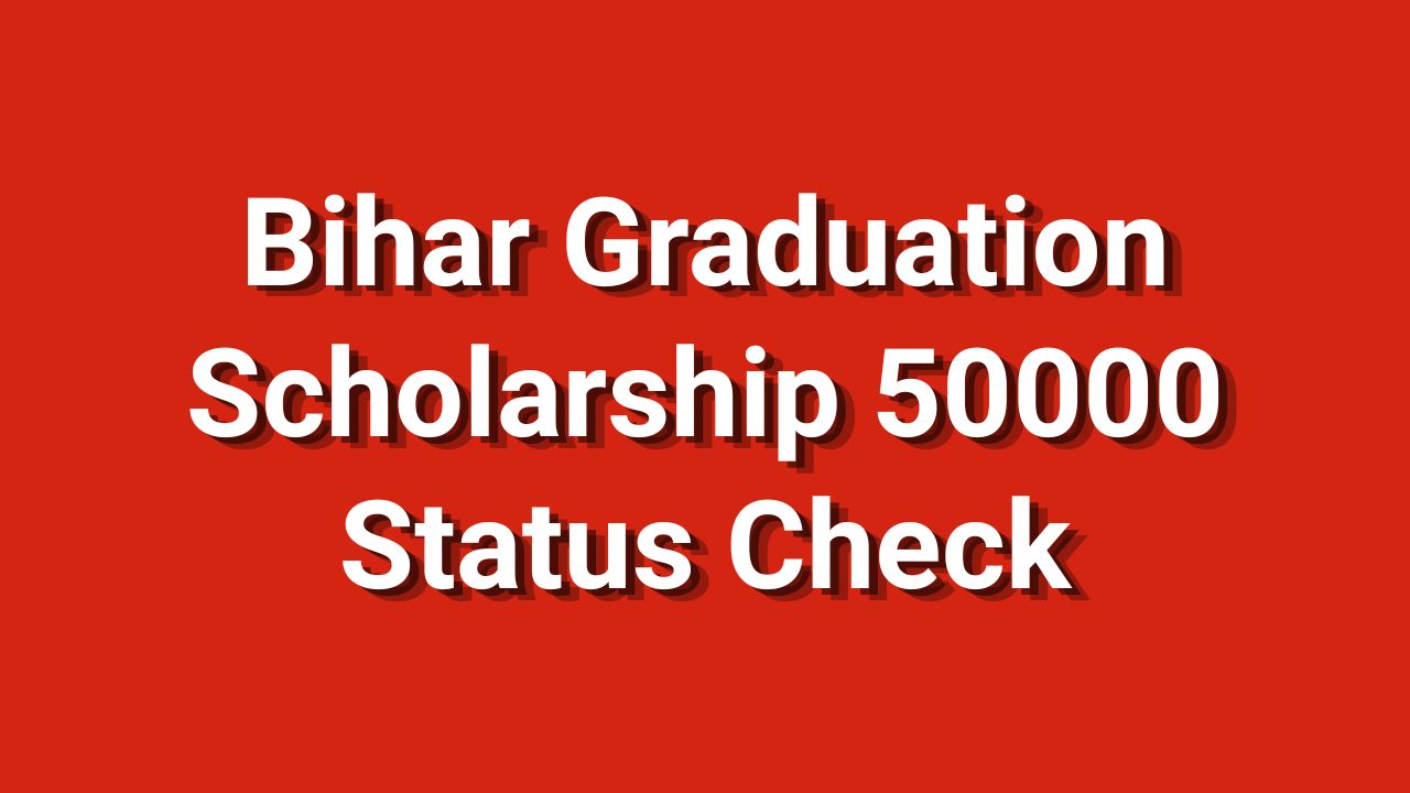 Bihar Graduation Scholarship 50000 Status Check
